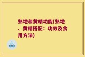 熟地和黄精功能(熟地、黄精搭配：功效及食用方法)