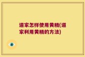 道家怎样使用黄精(道家利用黄精的方法)