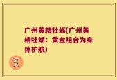 广州黄精牡蛎(广州黄精牡蛎：黄金组合为身体护航)