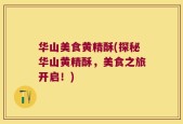 华山美食黄精酥(探秘华山黄精酥，美食之旅开启！)