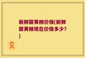 新鲜甜黄精价格(新鲜甜黄精现在价格多少？)