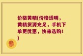 价格黄精(价格透明，黄精货源充足，手机下单更优惠，快来选购！)