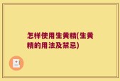 怎样使用生黄精(生黄精的用法及禁忌)