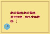 老坛黄精(老坛黄精：养生好物，悠久中华传统。)