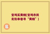 宝鸡买黄精(宝鸡市民走街串巷寻“黄精”)