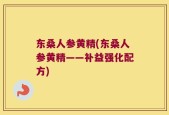 东桑人参黄精(东桑人参黄精——补益强化配方)