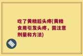 吃了黄精后头疼(黄精食用引发头疼，需注意剂量和方法)