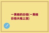 一黄精的价格(一黄精价格大幅上涨)