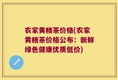 农家黄精茶价格(农家黄精茶价格公布：新鲜绿色健康优质低价)