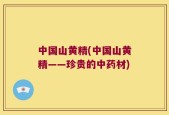 中国山黄精(中国山黄精——珍贵的中药材)