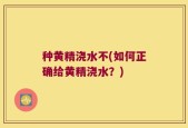 种黄精浇水不(如何正确给黄精浇水？)