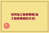 如何加工新鲜黄精(加工新鲜黄精的方法)