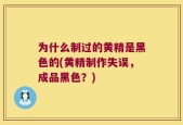 为什么制过的黄精是黑色的(黄精制作失误，成品黑色？)