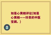 如是心黄精评论(如是心黄精——珍贵的中医宝藏。)