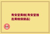 寿安堂黄精(寿安堂推出黄精保健品)