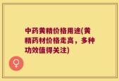 中药黄精价格用途(黄精药材价格走高，多种功效值得关注)