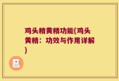 鸡头精黄精功能(鸡头黄精：功效与作用详解)