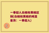 一拳超人白精和黄精区别(白精和黄精的明显差异：一拳超人)
