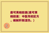 唐可黄精胶囊(唐可黄精胶囊：中医传统配方，缓解肝胆湿热。)