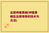 丘陵种植黄精(种植黄精在丘陵地带的技术与方法)