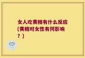 女人吃黄精有什么反应(黄精对女性有何影响？)