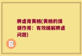 脾虚用黄精(黄精的保健作用：有效缓解脾虚问题)