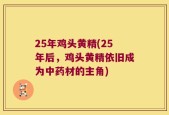25年鸡头黄精(25年后，鸡头黄精依旧成为中药材的主角)