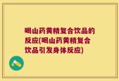 喝山药黄精复合饮品的反应(喝山药黄精复合饮品引发身体反应)