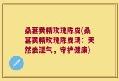桑葚黄精玫瑰陈皮(桑葚黄精玫瑰陈皮汤：天然去湿气，守护健康)