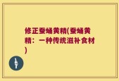 修正蚕蛹黄精(蚕蛹黄精：一种传统滋补食材)