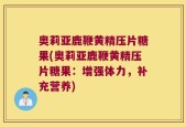 奥莉亚鹿鞭黄精压片糖果(奥莉亚鹿鞭黄精压片糖果：增强体力，补充营养)