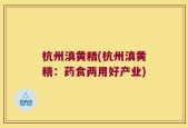杭州滇黄精(杭州滇黄精：药食两用好产业)