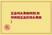 正品鸡头黄精辨别(如何辨别正品的鸡头黄精)