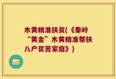 木黄精准扶贫(《秦岭“黄金”木黄精准帮扶八户贫苦家庭》)