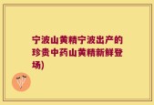 宁波山黄精宁波出产的珍贵中药山黄精新鲜登场)