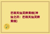 巴戟天仙灵脾黄精(神仙之药：巴戟天仙灵脾黄精)
