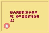 桥头黄精鸭(桥头黄精鸭：香气四溢的特色美食)