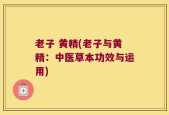 老子 黄精(老子与黄精：中医草本功效与运用)