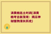 滇黄精出土时间(滇黄精考古新发现：揭示神秘植物漫长历史)