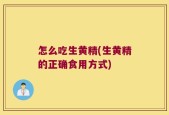 怎么吃生黄精(生黄精的正确食用方式)