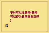 平时可以吃黄精(黄精可以作为日常膳食选择)