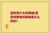 道家用什么样黄精(道家所使用的黄精是什么样的？