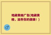 地藏黄精广告(地藏黄精，滋养你的健康！)