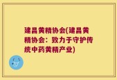 建昌黄精协会(建昌黄精协会：致力于守护传统中药黄精产业)