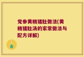党参黄精猪肚做法(黄精猪肚汤的家常做法与配方详解)
