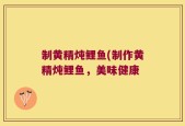 制黄精炖鲤鱼(制作黄精炖鲤鱼，美味健康