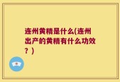 连州黄精是什么(连州出产的黄精有什么功效？)