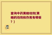 查询中药黄精功效(黄精的功效和作用有哪些？)