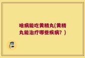 啥病能吃黄精丸(黄精丸能治疗哪些疾病？)