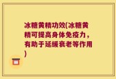 冰糖黄精功效(冰糖黄精可提高身体免疫力，有助于延缓衰老等作用)